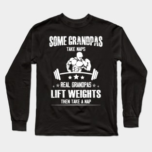 Lifting Some grandpas take Naps, Real Grandpas Lift Weights Long Sleeve T-Shirt